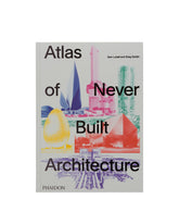 Atlas of Never Built Architecture by Sam Lubell and Greg Goldin | PHAIDON | All | Antonia